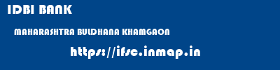 IDBI BANK  MAHARASHTRA BULDHANA KHAMGAON   ifsc code